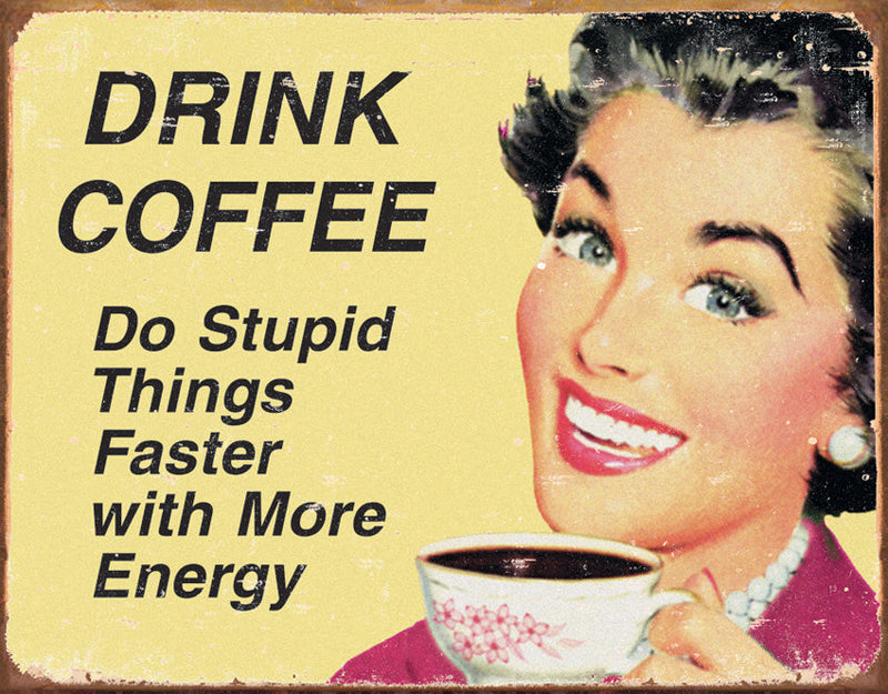 Tin Signs Drink Coffee Do Stupid Things